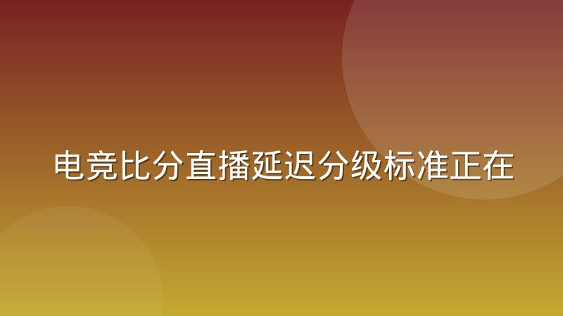 电竞比分直播延迟分级标准正在成为行业门槛